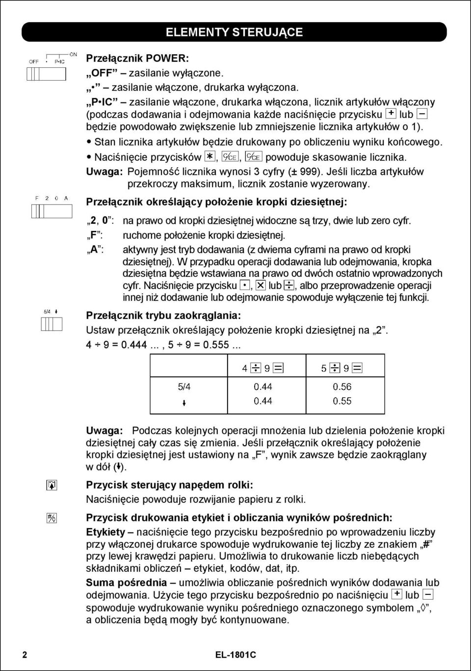 artykułów o 1). Stan licznika artykułów będzie drukowany po obliczeniu wyniku końcowego. Naciśnięcie przycisków,, powoduje skasowanie licznika. Uwaga: Pojemność licznika wynosi 3 cyfry (± 999).