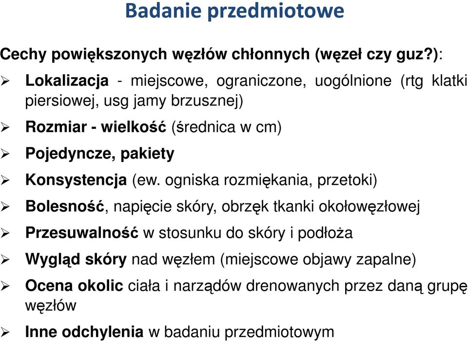 cm) Pojedyncze, pakiety Konsystencja Bolesność Przesuwalność w stosunku do podłoża i skóry Wygląd skóry nad węzłem Ocena okolic ciała lub narządów drenowanych przez daną grupę węzłów Rozmiar -