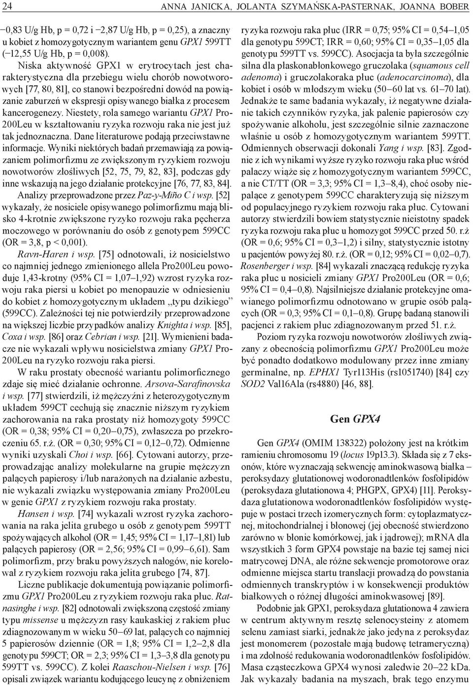 procesem kancerogenezy. Niestety, rola samego wariantu GPX1 Pro- 200Leu w kształtowaniu ryzyka rozwoju raka nie jest już tak jednoznaczna. Dane literaturowe podają przeciwstawne informacje.