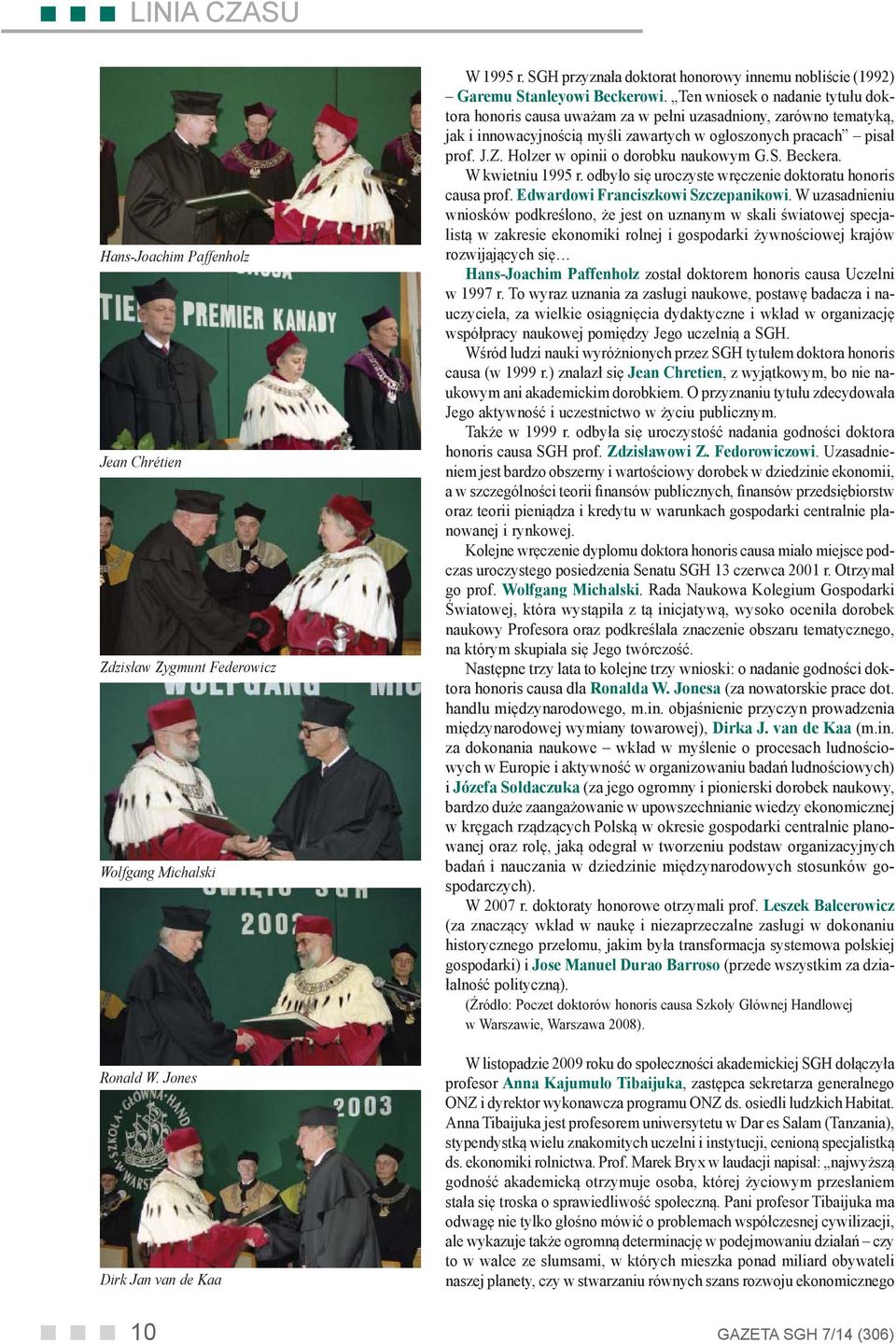 Ten wniosek o nadanie tytułu doktora honoris causa uważam za w pełni uzasadniony, zarówno tematyką, jak i innowacyjnością myśli zawartych w ogłoszonych pracach pisał prof. J.Z.