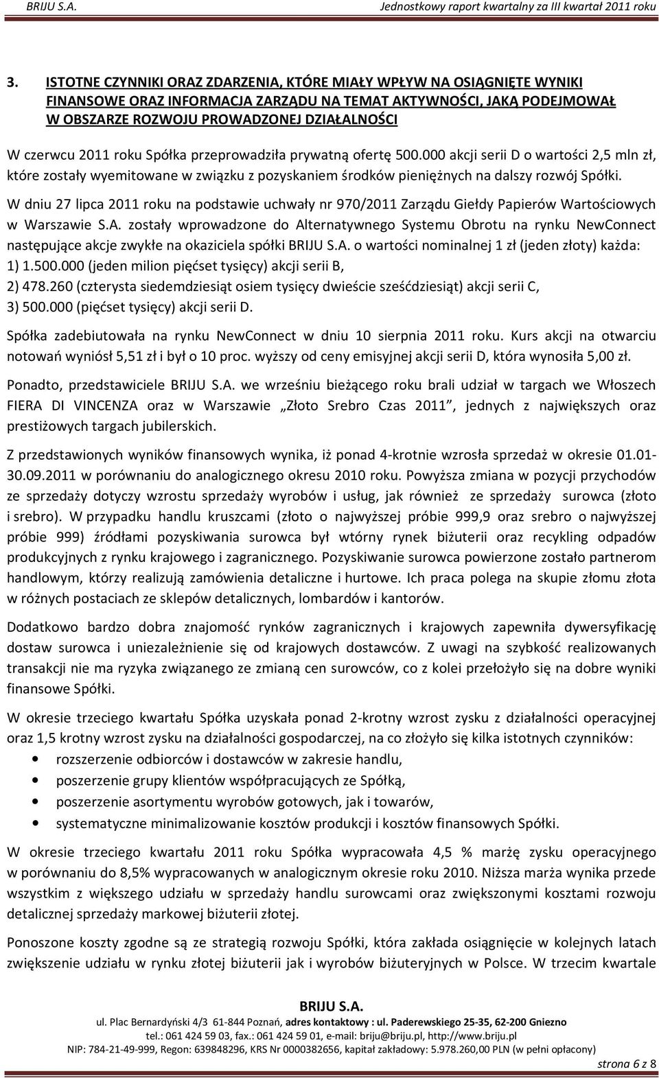 W dniu 27 lipca 2011 roku na podstawie uchwały nr 970/2011 Zarządu Giełdy Papierów Wartościowych w Warszawie S.A.