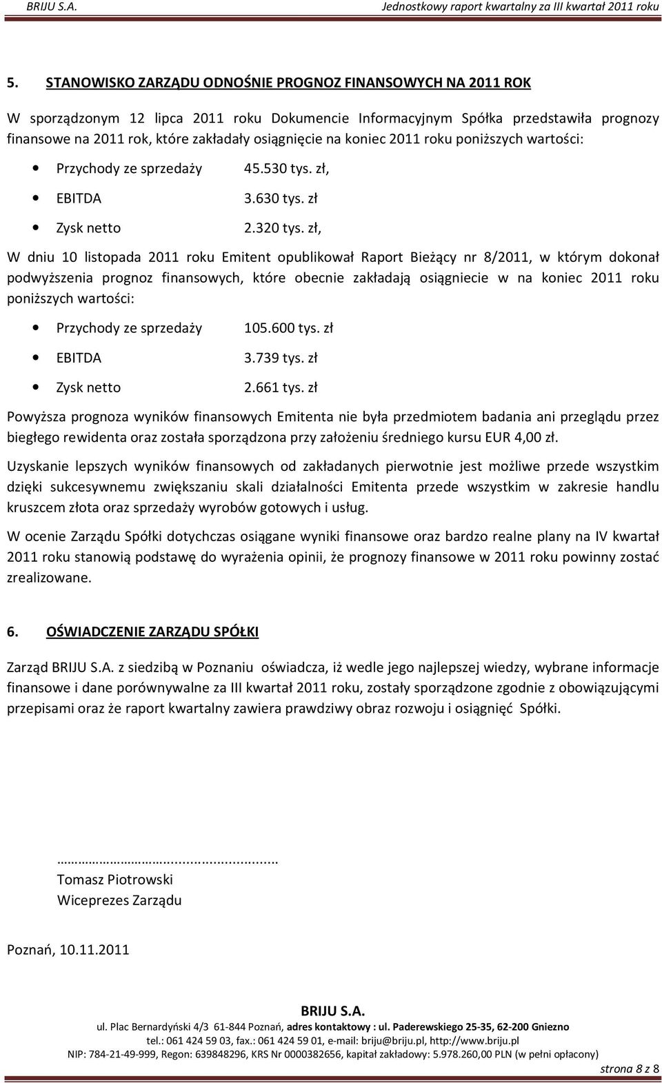 zł, W dniu 10 listopada 2011 roku Emitent opublikował Raport Bieżący nr 8/2011, w którym dokonał podwyższenia prognoz finansowych, które obecnie zakładają osiągniecie w na koniec 2011 roku poniższych