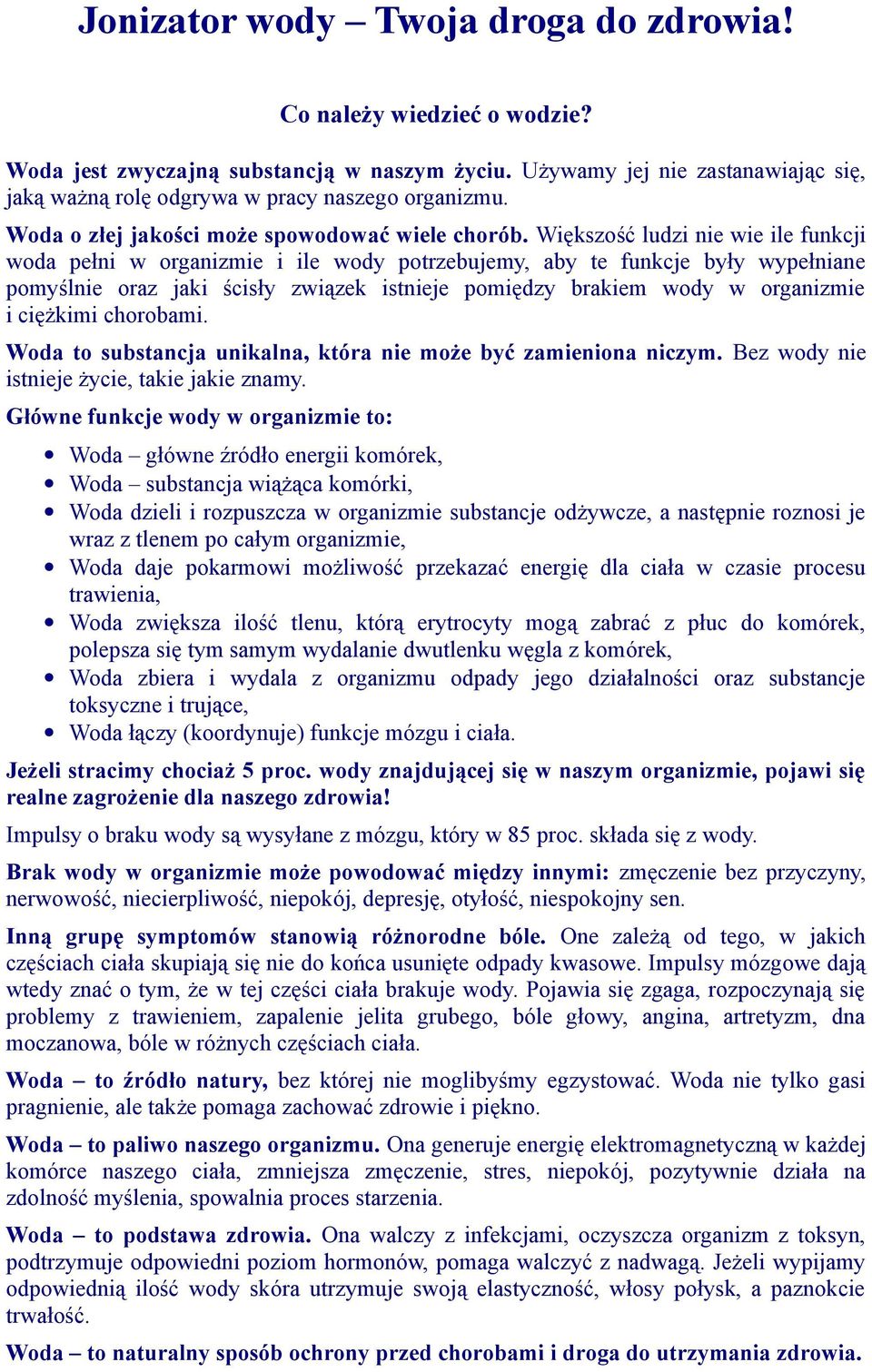 Większość ludzi nie wie ile funkcji woda pełni w organizmie i ile wody potrzebujemy, aby te funkcje były wypełniane pomyślnie oraz jaki ścisły związek istnieje pomiędzy brakiem wody w organizmie i