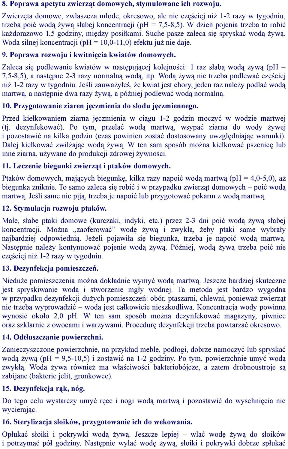 W dzień pojenia trzeba to robić każdorazowo 1,5 godziny, między posiłkami. Suche pasze zaleca się spryskać wodą żywą. Woda silnej koncentracji (ph = 10,0-11,0) efektu już nie daje. 9.