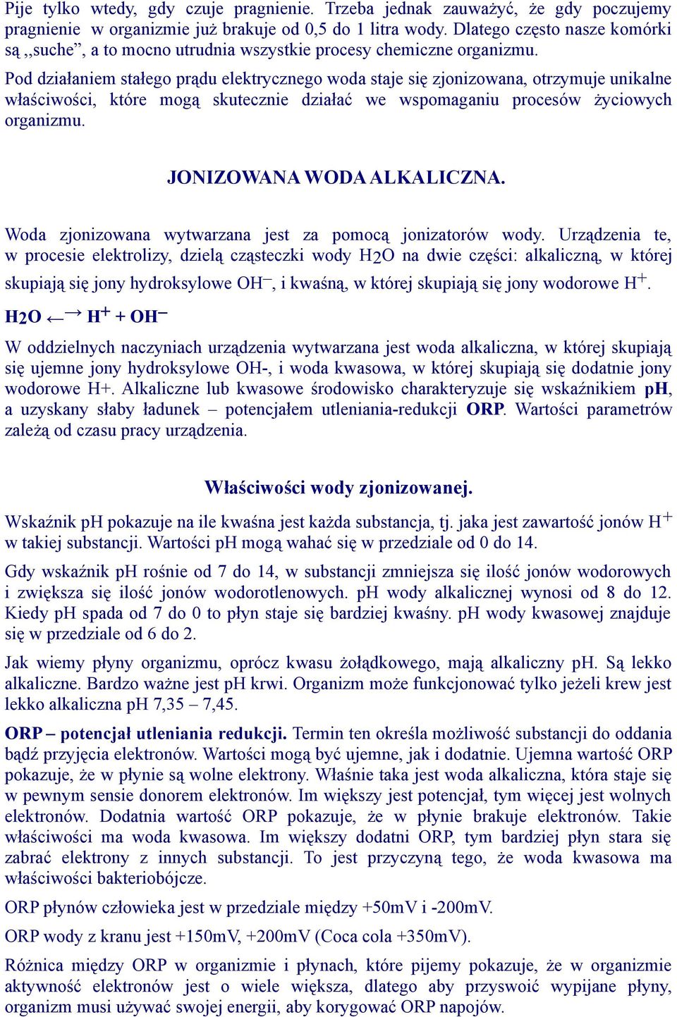 Pod działaniem stałego prądu elektrycznego woda staje się zjonizowana, otrzymuje unikalne właściwości, które mogą skutecznie działać we wspomaganiu procesów życiowych organizmu.