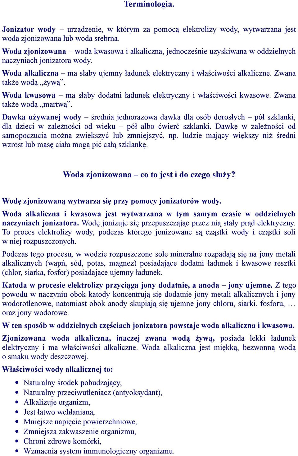 Zwana także wodą żywą. Woda kwasowa ma słaby dodatni ładunek elektryczny i właściwości kwasowe. Zwana także wodą martwą.