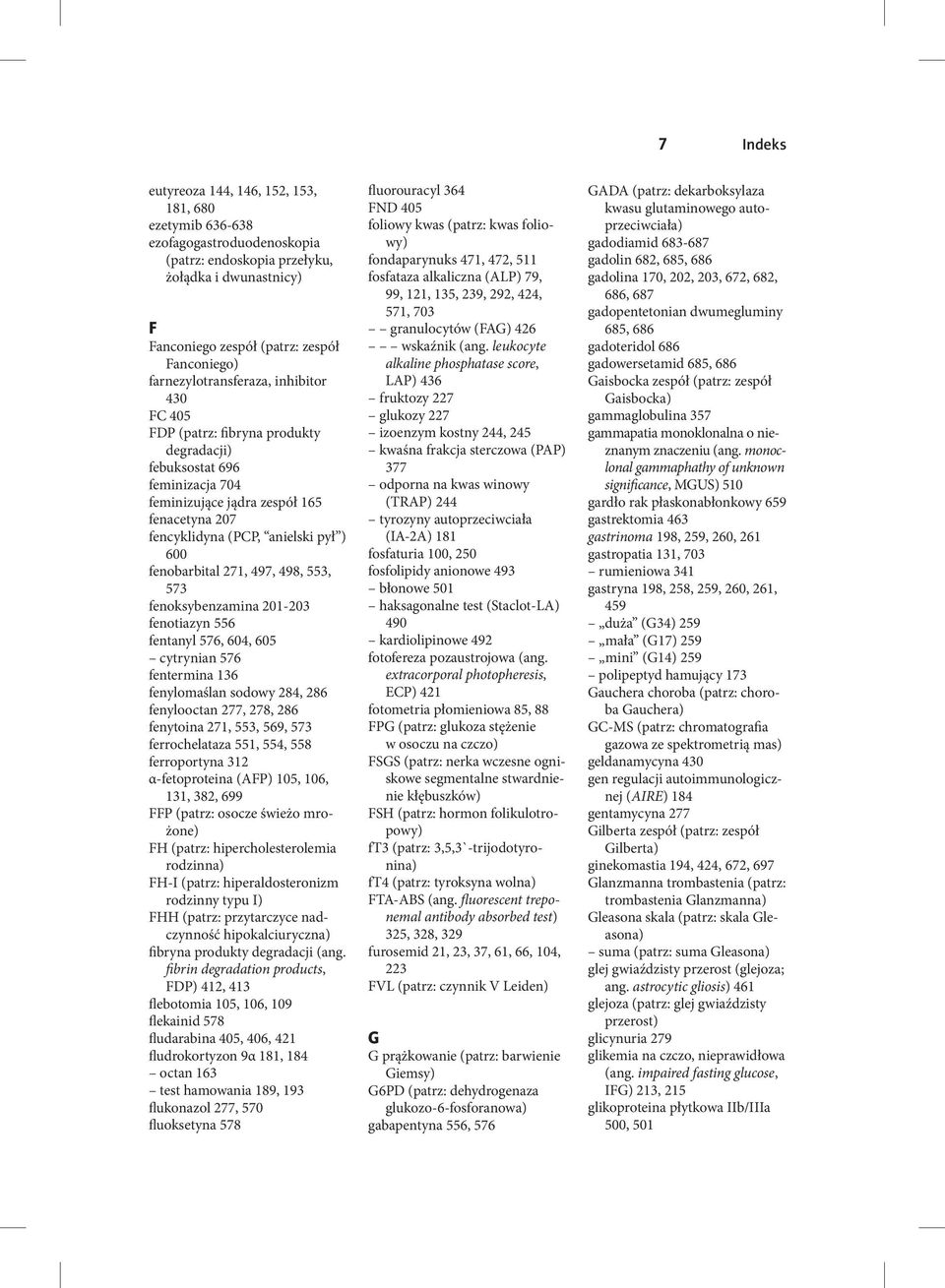 fenobarbital 271, 497, 498, 553, 573 fenoksybenzamina 201-203 fenotiazyn 556 fentanyl 576, 604, 605 cytrynian 576 fentermina 136 fenylomaślan sodowy 284, 286 fenylooctan 277, 278, 286 fenytoina 271,