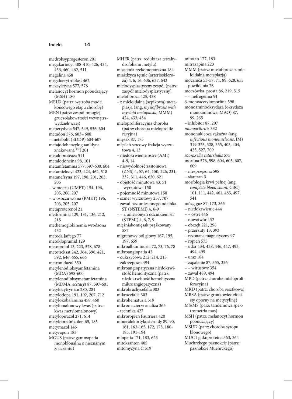 metajodobenzyloguanidyna znakowana 131 I 201 metaloproteaza 511 metalotioneina 98, 101 metamfetamina 577, 597-600, 604 metamielocyt 423, 424, 462, 518 matanefryna 197, 198, 201, 203, 205 w moczu