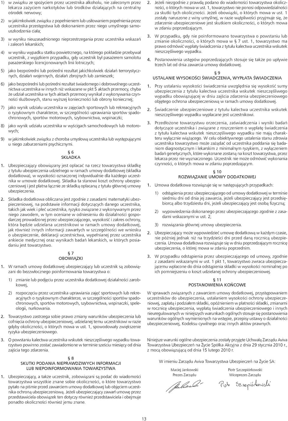 lekarskich; 4) w wyniku wypadku statku powietrznego, na którego pokładzie przebywał uczestnik, z wyjątkiem przypadku, gdy uczestnik był pasażerem samolotu pasażerskiego licencjonowanych linii