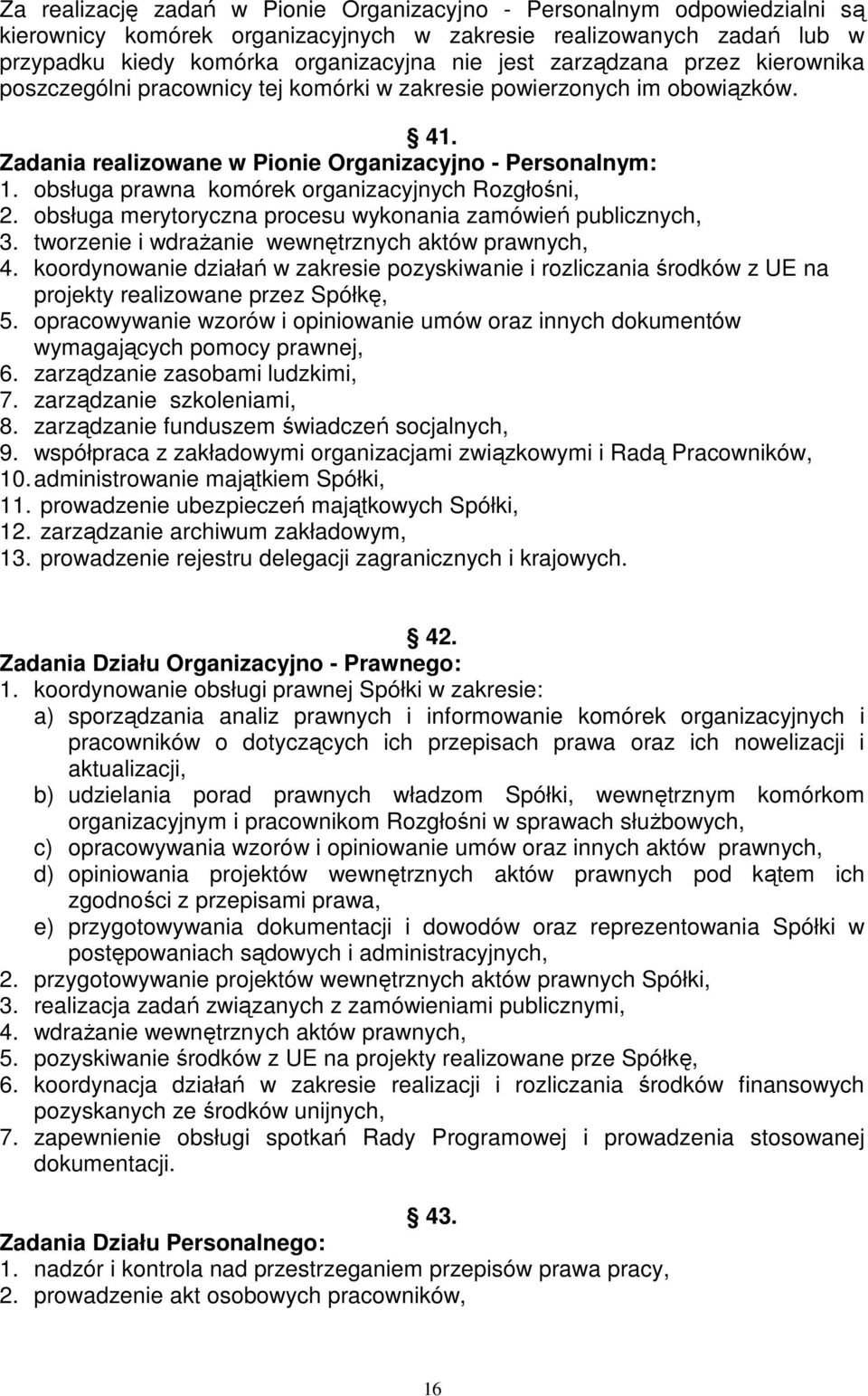 obsługa prawna komórek organizacyjnych Rozgłośni, 2. obsługa merytoryczna procesu wykonania zamówień publicznych, 3. tworzenie i wdrażanie wewnętrznych aktów prawnych, 4.