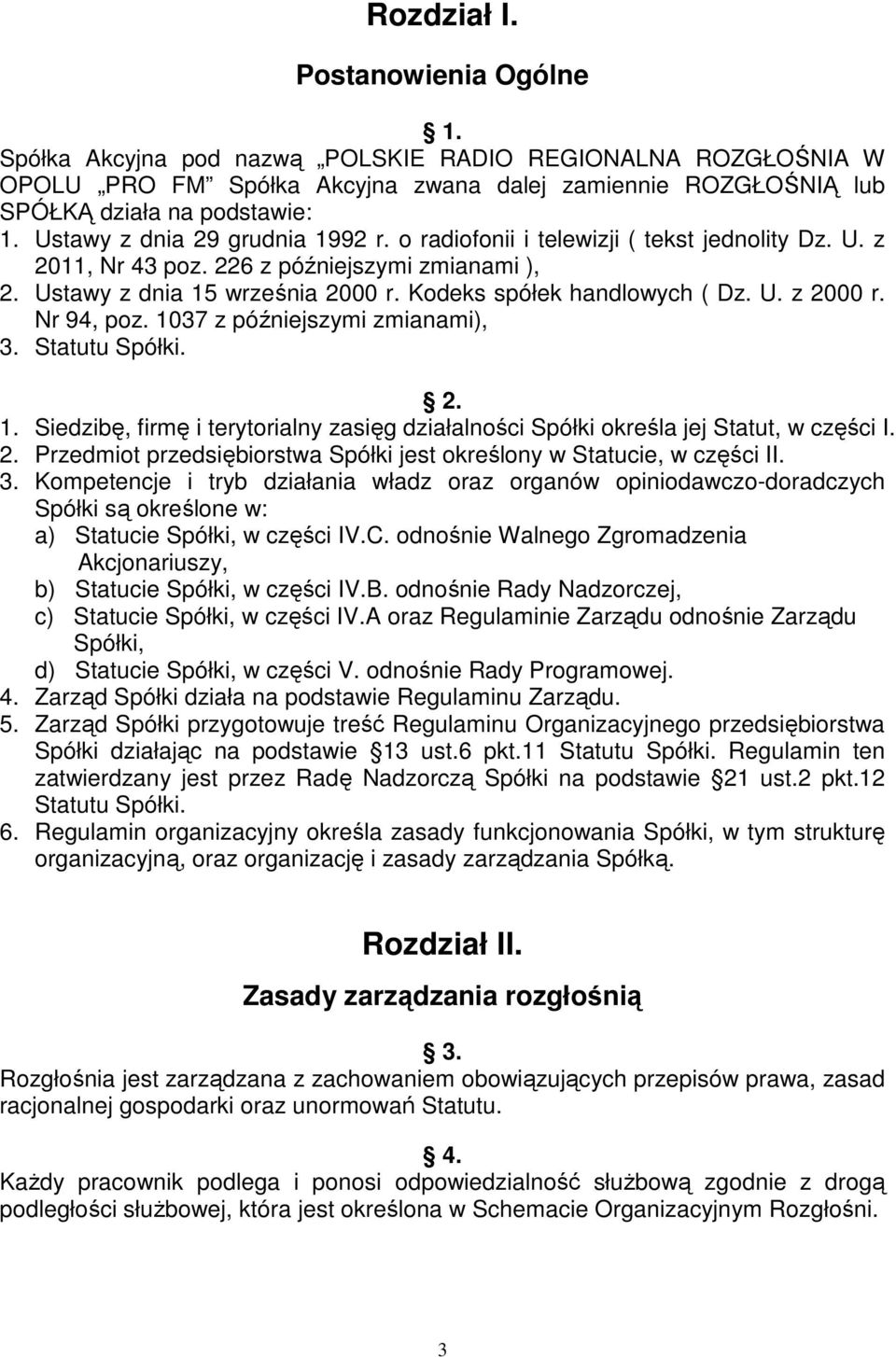 U. z 2000 r. Nr 94, poz. 1037 z późniejszymi zmianami), 3. Statutu Spółki. 2. 1. Siedzibę, firmę i terytorialny zasięg działalności Spółki określa jej Statut, w części I. 2. Przedmiot przedsiębiorstwa Spółki jest określony w Statucie, w części II.