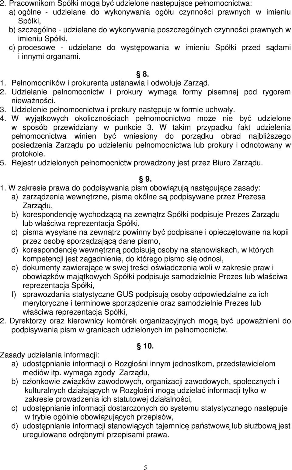 Pełnomocników i prokurenta ustanawia i odwołuje Zarząd. 2. Udzielanie pełnomocnictw i prokury wymaga formy pisemnej pod rygorem nieważności. 3.