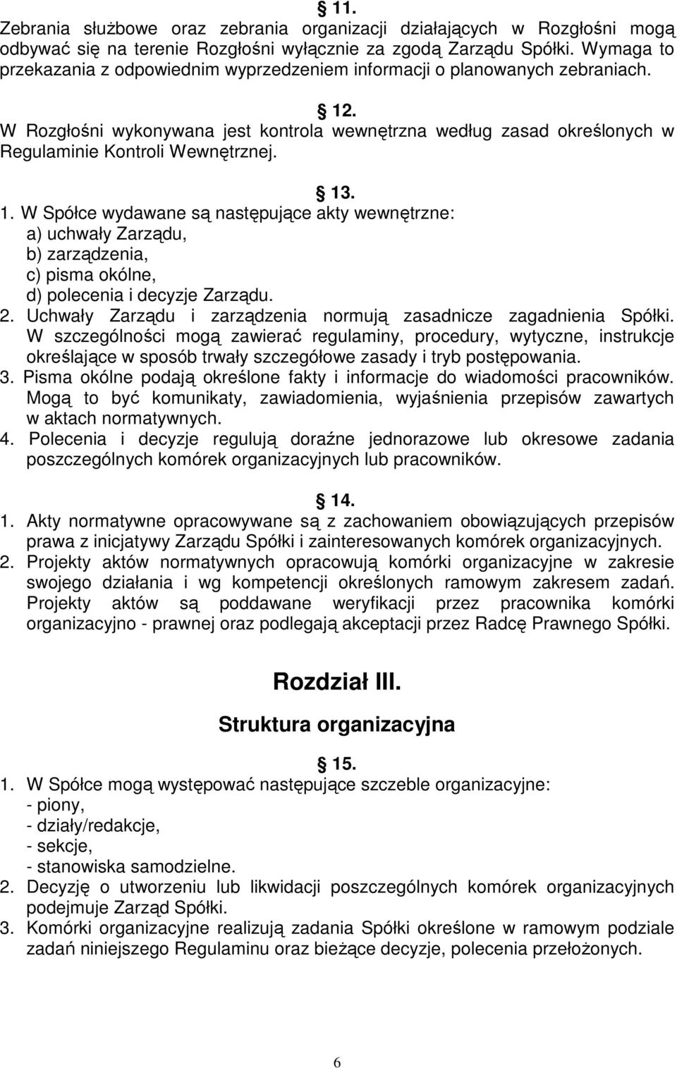 13. 1. W Spółce wydawane są następujące akty wewnętrzne: a) uchwały Zarządu, b) zarządzenia, c) pisma okólne, d) polecenia i decyzje Zarządu. 2.