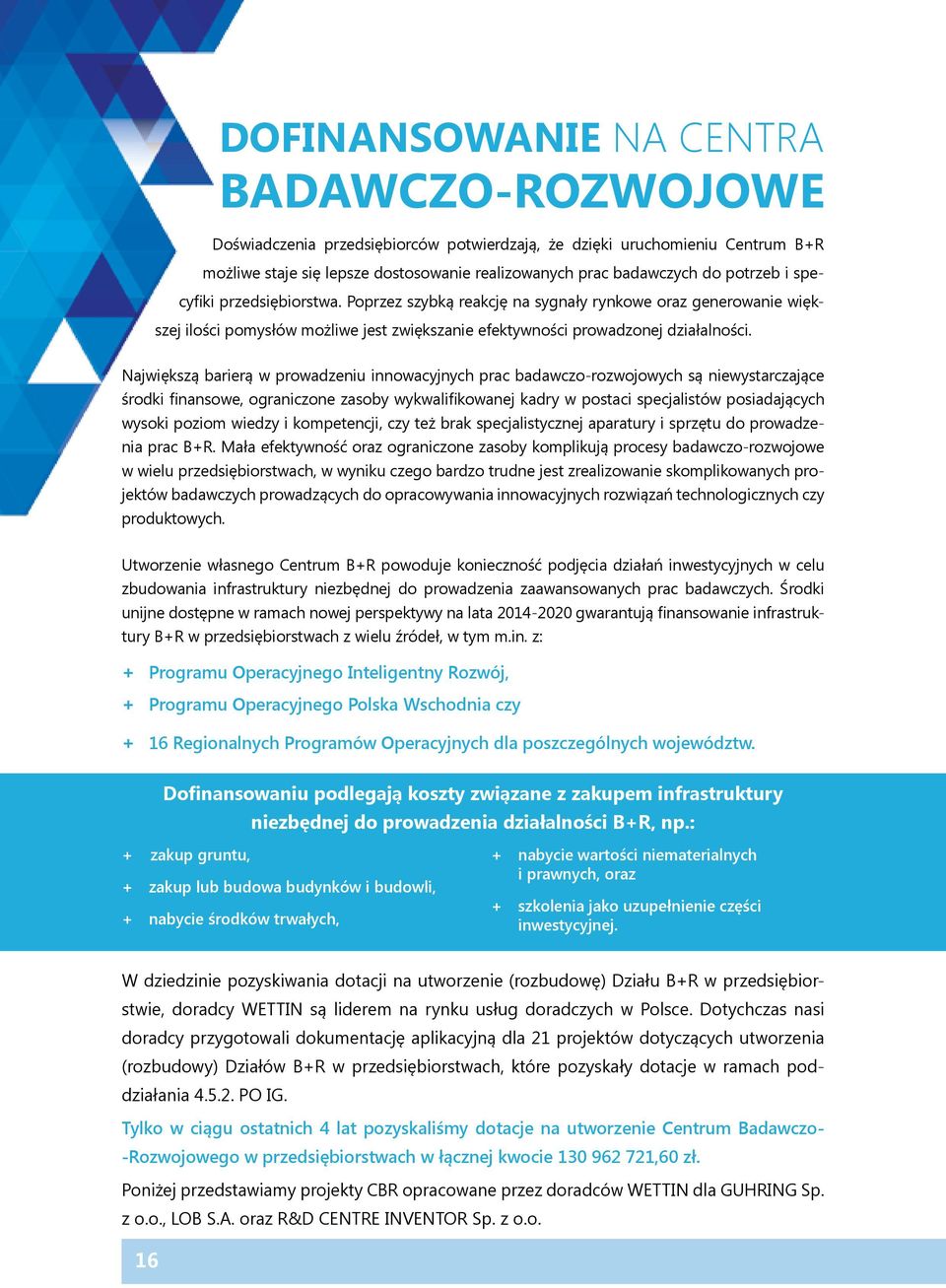 Największą barierą w prowadzeniu innowacyjnych prac badawczo-rozwojowych są niewystarczające środki finansowe, ograniczone zasoby wykwalifikowanej kadry w postaci specjalistów posiadających wysoki