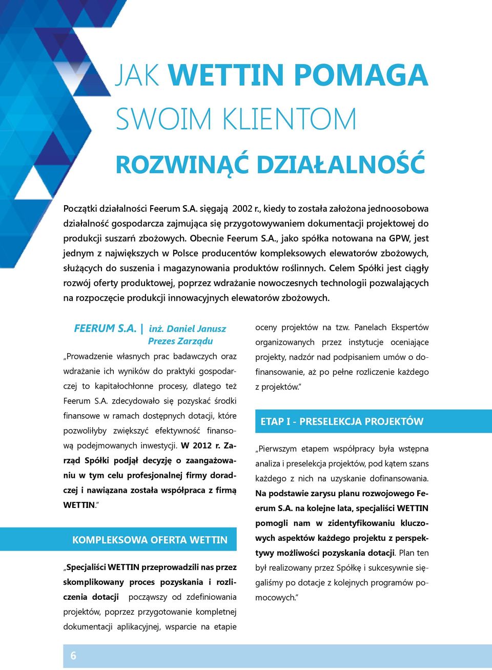 , jako spółka notowana na GPW, jest jednym z największych w Polsce producentów kompleksowych elewatorów zbożowych, służących do suszenia i magazynowania produktów roślinnych.