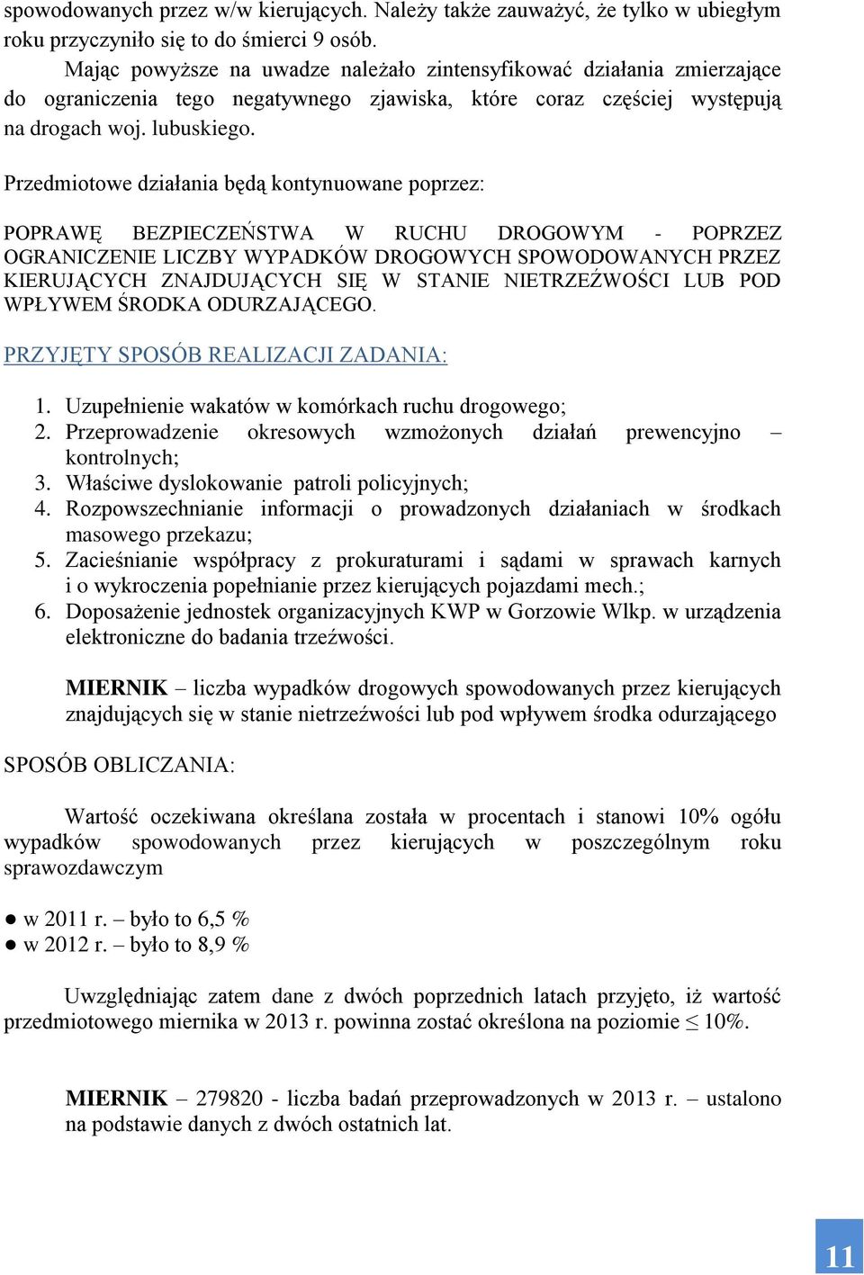 Przedmiotowe działania będą kontynuowane poprzez: POPRAWĘ BEZPIECZEŃSTWA W RUCHU DROGOWYM - POPRZEZ OGRANICZENIE LICZBY WYPADKÓW DROGOWYCH SPOWODOWANYCH PRZEZ KIERUJĄCYCH ZNAJDUJĄCYCH SIĘ W STANIE