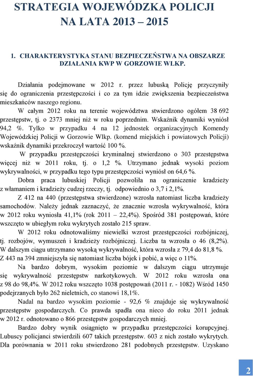 W całym 2012 roku na terenie województwa stwierdzono ogółem 38 692 przestępstw, tj. o 2373 mniej niż w roku poprzednim. Wskaźnik dynamiki wyniósł 94,2 %.