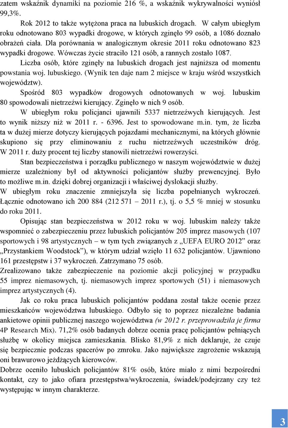 Wówczas życie straciło 121 osób, a rannych zostało 1087. Liczba osób, które zginęły na lubuskich drogach jest najniższa od momentu powstania woj. lubuskiego.