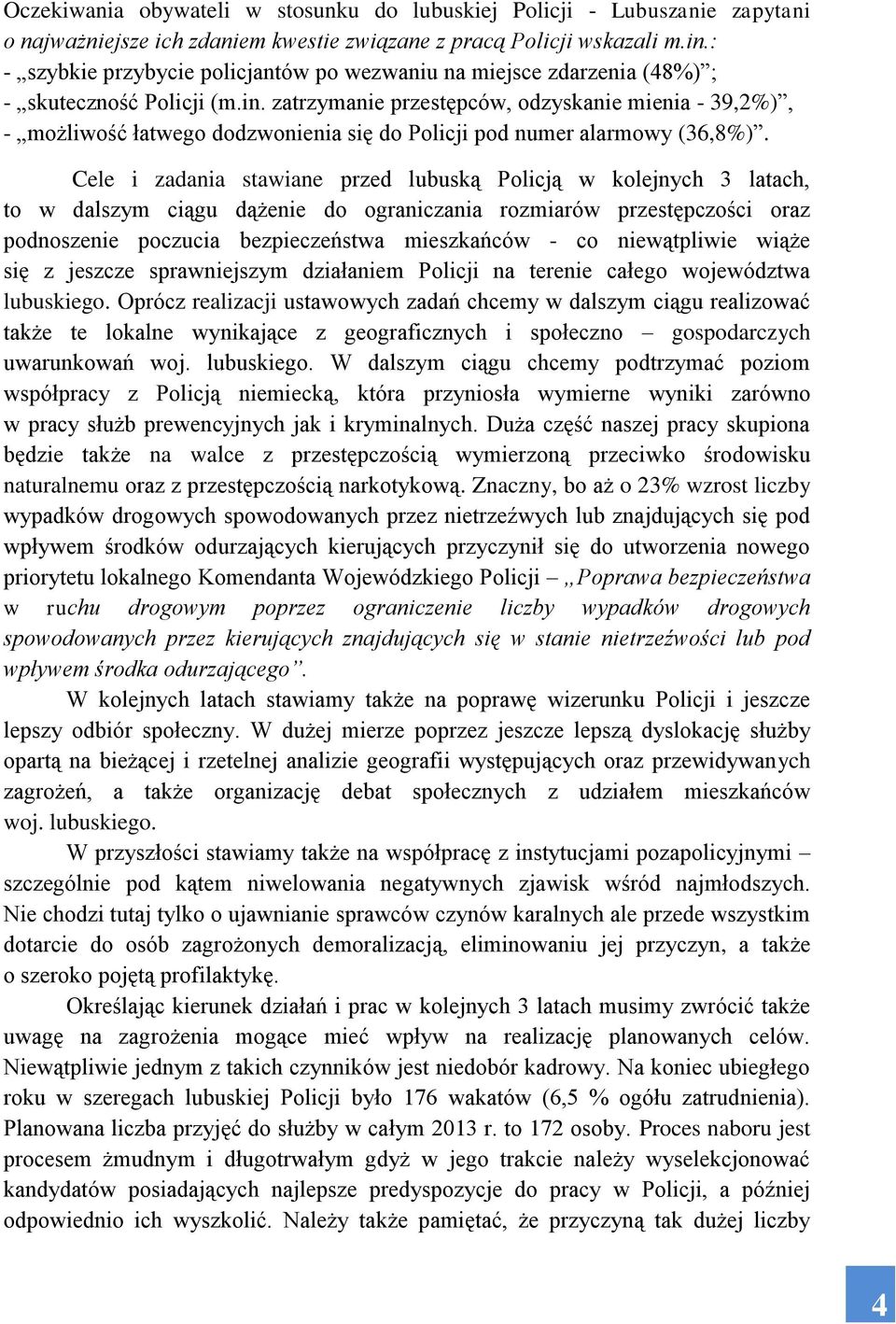 zatrzymanie przestępców, odzyskanie mienia - 39,2%), - możliwość łatwego dodzwonienia się do Policji pod numer alarmowy (36,8%).