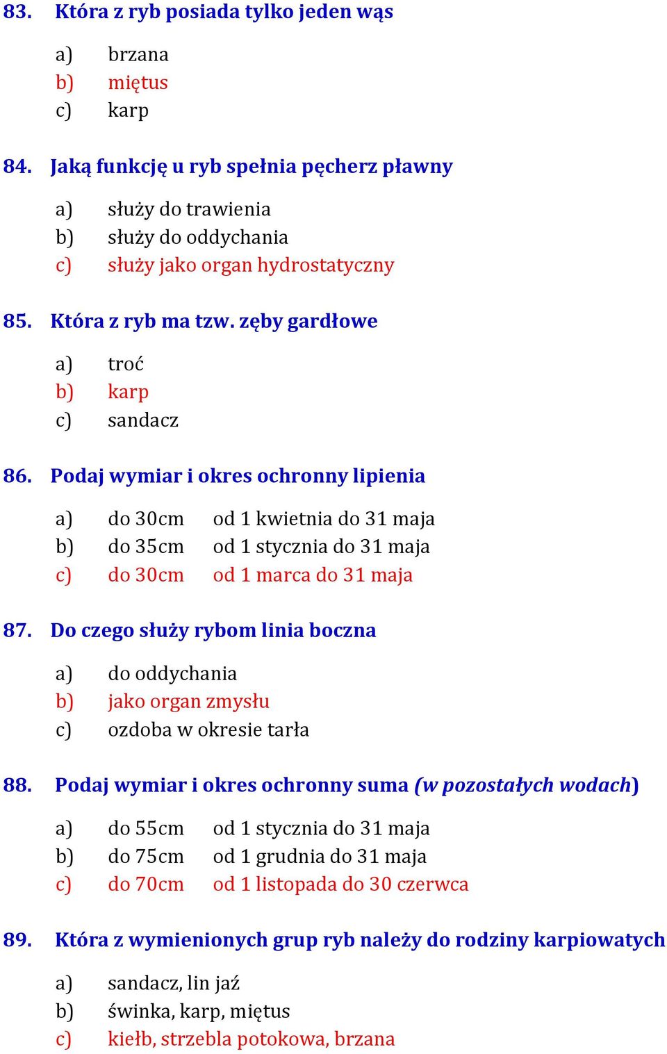 Podaj wymiar i okres ochronny lipienia a) do 30cm od 1 kwietnia do 31 maja b) do 35cm od 1 stycznia do 31 maja c) do 30cm od 1 marca do 31 maja 87.