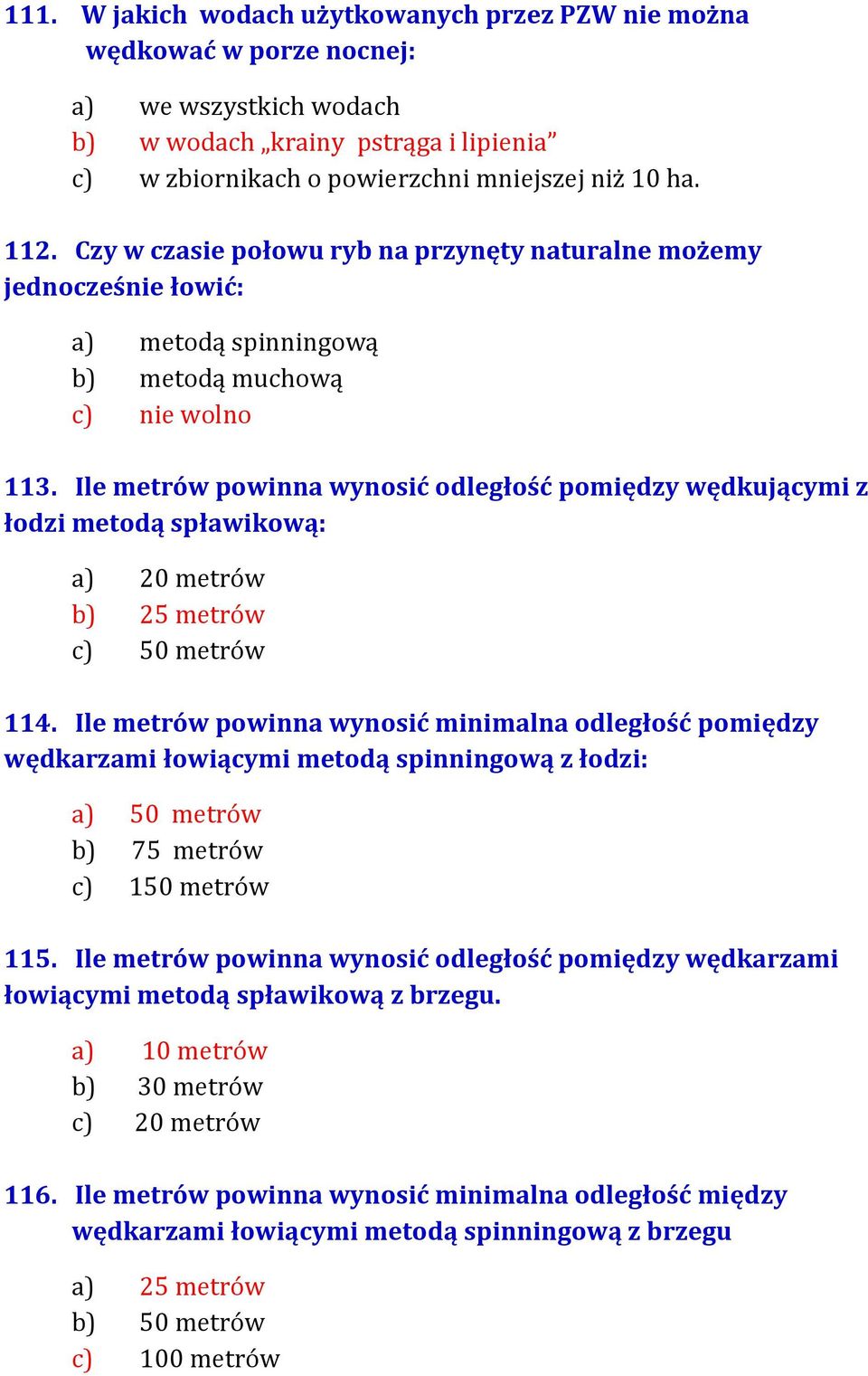 Ile metrów powinna wynosić odległość pomiędzy wędkującymi z łodzi metodą spławikową: a) 20 metrów b) 25 metrów c) 50 metrów 114.