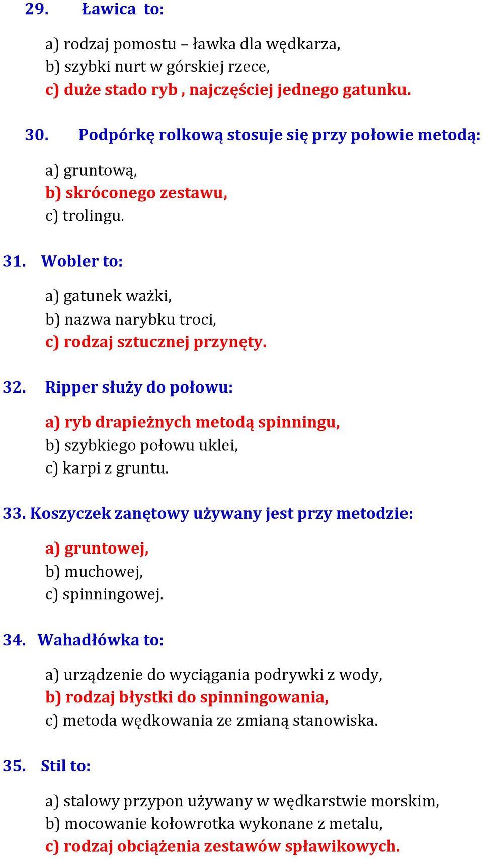 Ripper służy do połowu: a) ryb drapieżnych metodą spinningu, b) szybkiego połowu uklei, c) karpi z gruntu. 33.