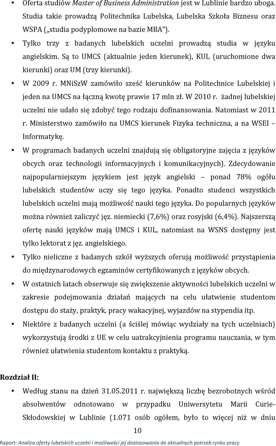 MNiSzW zamówiło sześć kierunków na Politechnice Lubelskiej i jeden na UMCS na łączną kwotę prawie 17 mln zł. W 2010 r. żadnej lubelskiej uczelni nie udało się zdobyć tego rodzaju dofinansowania.