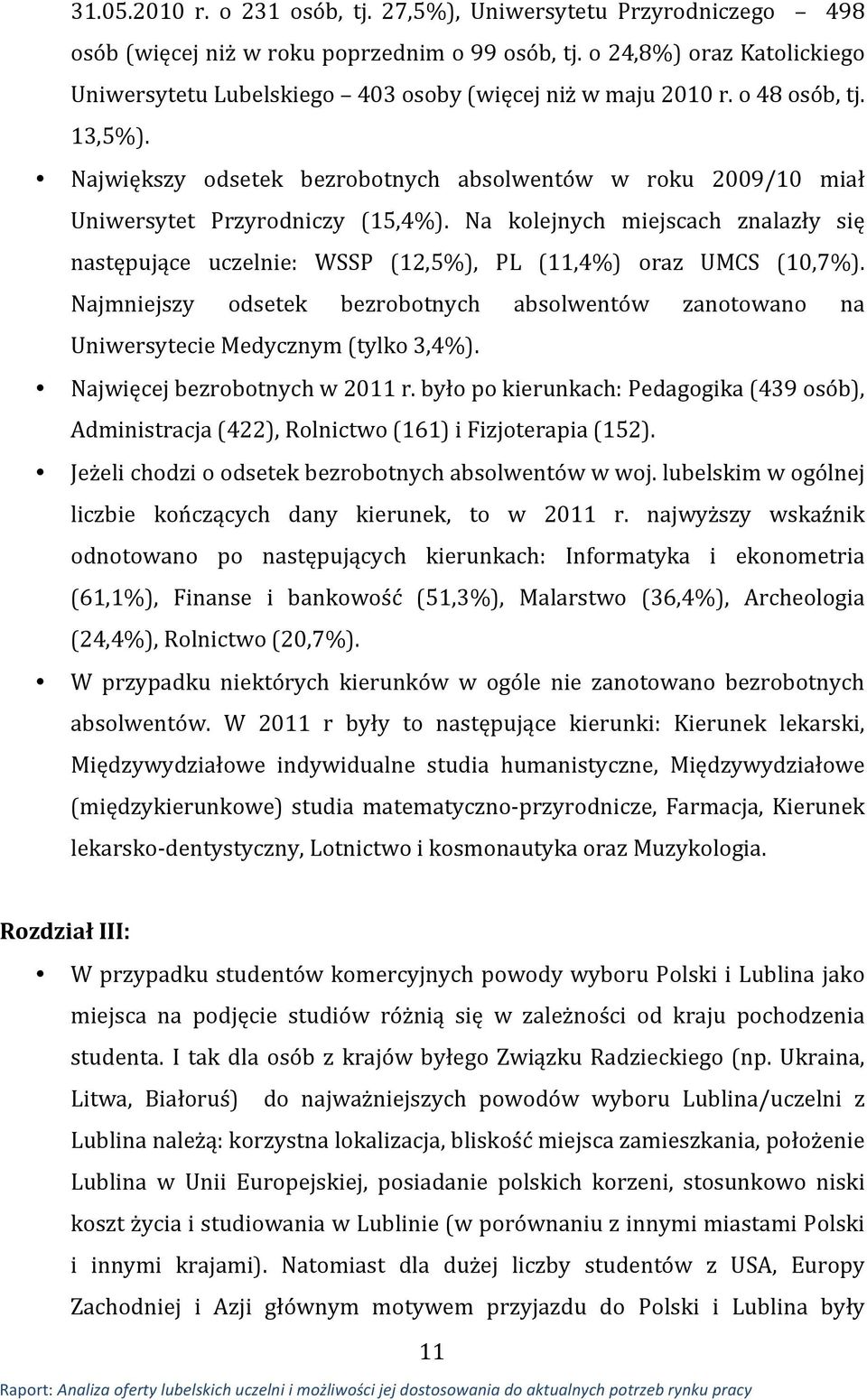 Największy odsetek bezrobotnych absolwentów w roku 2009/10 miał Uniwersytet Przyrodniczy (15,4%). Na kolejnych miejscach znalazły się następujące uczelnie: WSSP (12,5%), PL (11,4%) oraz UMCS (10,7%).