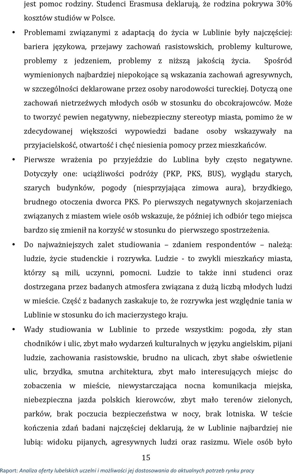 Spośród wymienionych najbardziej niepokojące są wskazania zachowań agresywnych, w szczególności deklarowane przez osoby narodowości tureckiej.