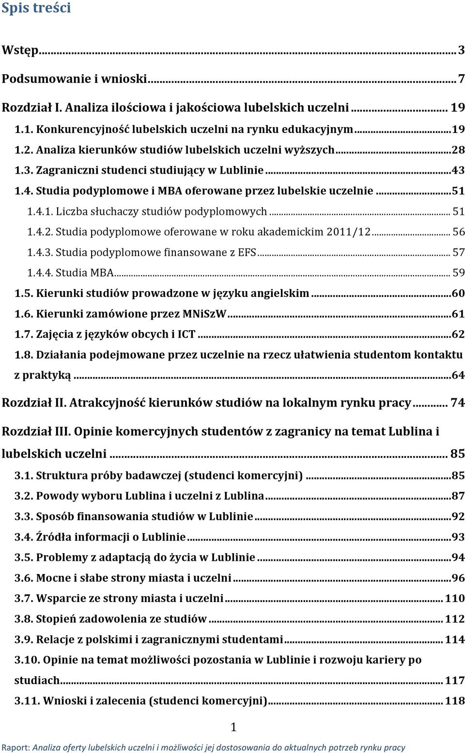 .. 51 1.4.2. Studia podyplomowe oferowane w roku akademickim 2011/12... 56 1.4.3. Studia podyplomowe finansowane z EFS... 57 1.4.4. Studia MBA... 59 1.5. Kierunki studiów prowadzone w języku angielskim.