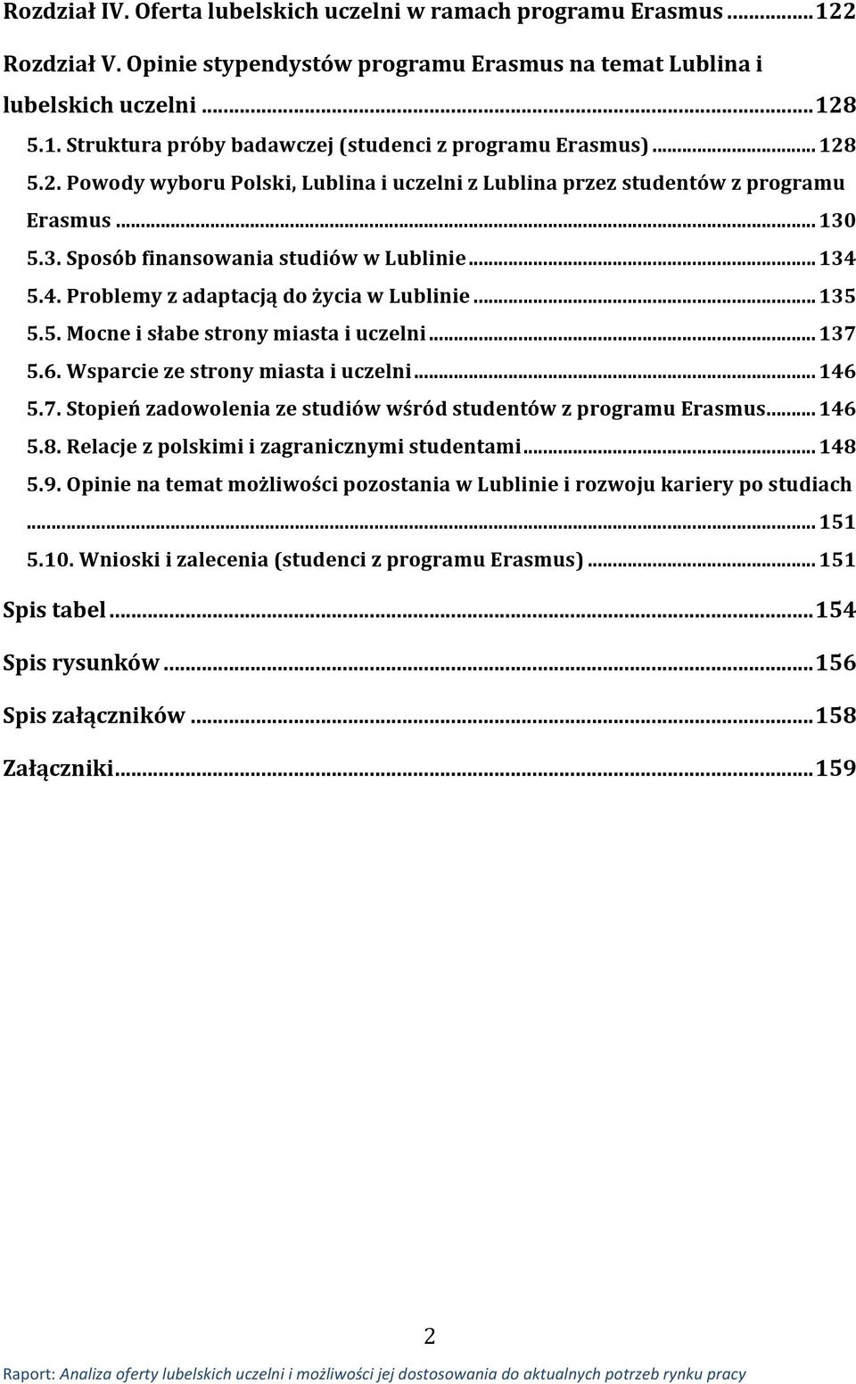 .. 135 5.5. Mocne i słabe strony miasta i uczelni... 137 5.6. Wsparcie ze strony miasta i uczelni... 146 5.7. Stopień zadowolenia ze studiów wśród studentów z programu Erasmus... 146 5.8.