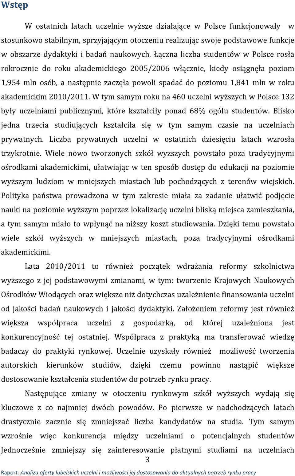 akademickim 2010/2011. W tym samym roku na 460 uczelni wyższych w Polsce 132 były uczelniami publicznymi, które kształciły ponad 68% ogółu studentów.