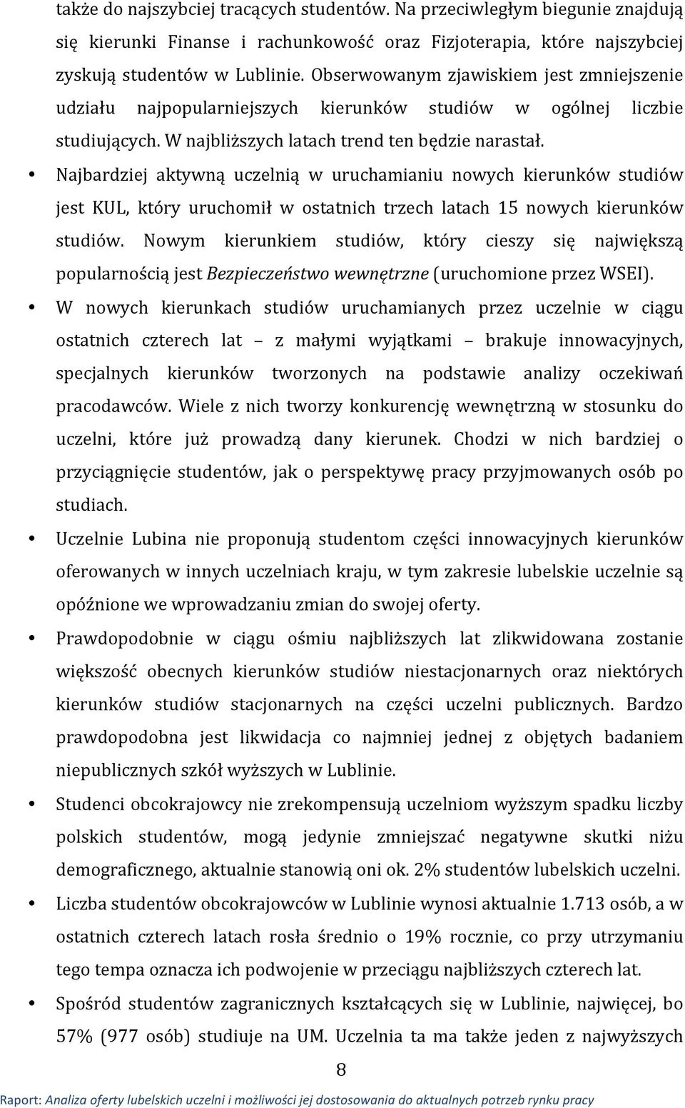 Najbardziej aktywną uczelnią w uruchamianiu nowych kierunków studiów jest KUL, który uruchomił w ostatnich trzech latach 15 nowych kierunków studiów.