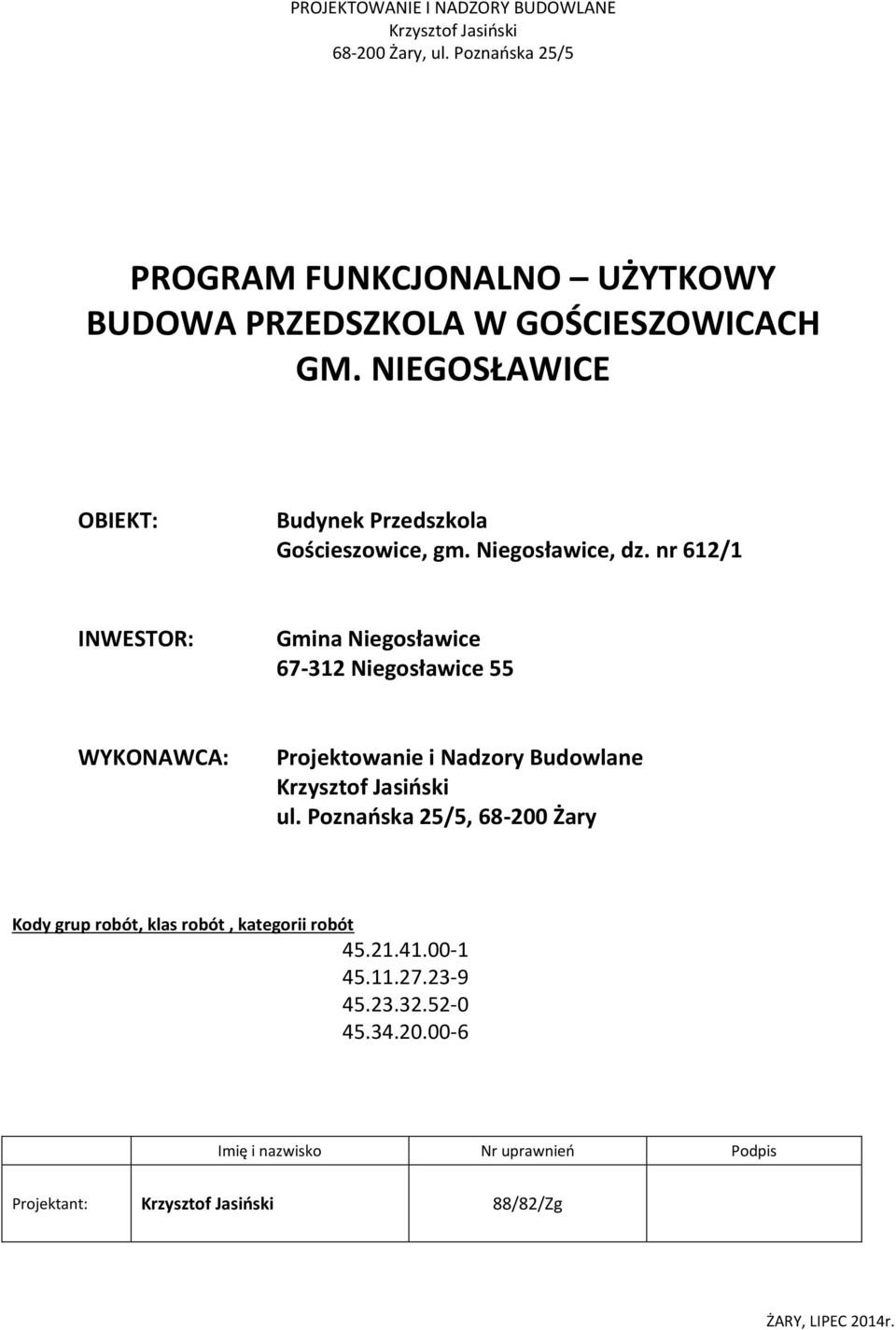 Niegosławice, dz. nr 612/1 INWESTOR: Gmina Niegosławice 67-312 Niegosławice 55 WYKONAWCA: Projektowanie i Nadzory Budowlane Krzysztof Jasiński ul.