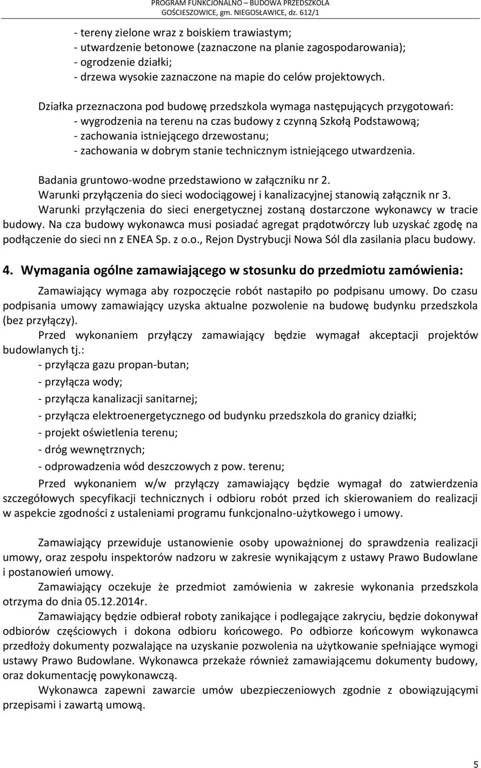 dobrym stanie technicznym istniejącego utwardzenia. Badania gruntowo-wodne przedstawiono w załączniku nr 2. Warunki przyłączenia do sieci wodociągowej i kanalizacyjnej stanowią załącznik nr 3.