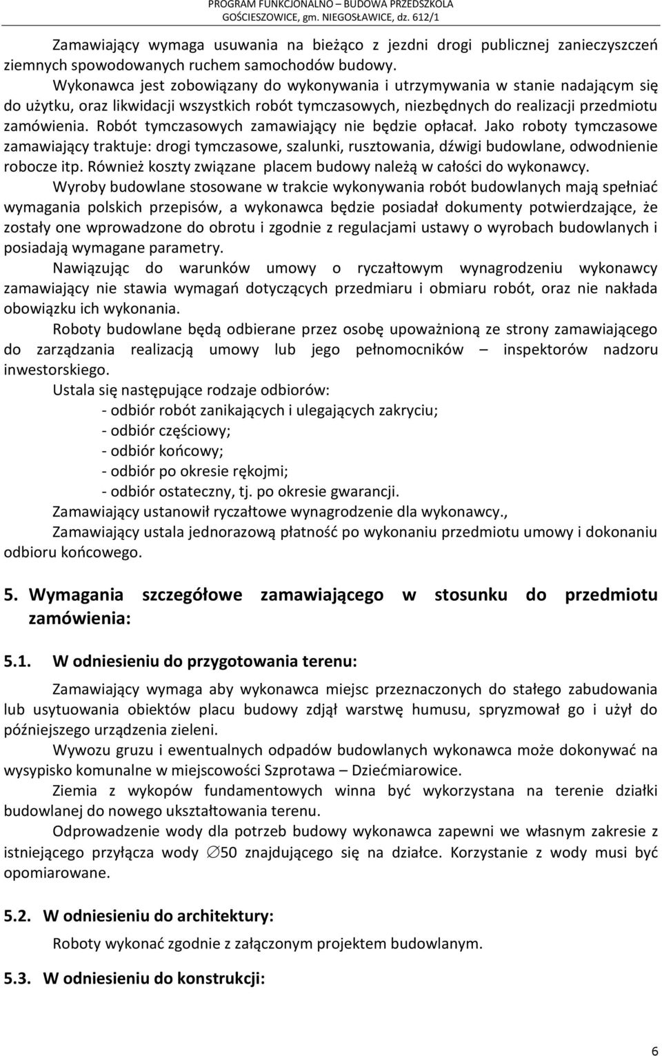 Robót tymczasowych zamawiający nie będzie opłacał. Jako roboty tymczasowe zamawiający traktuje: drogi tymczasowe, szalunki, rusztowania, dźwigi budowlane, odwodnienie robocze itp.