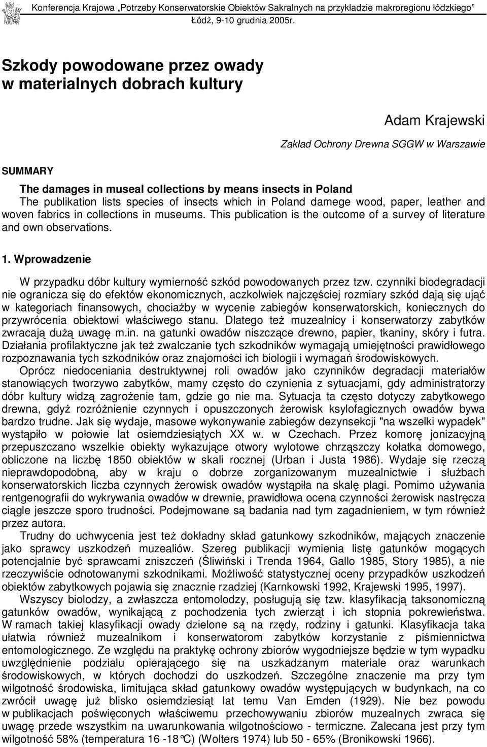 lists species of insects which in Poland damege wood, paper, leather and woven fabrics in collections in museums. This publication is the outcome of a survey of literature and own observations. 1.