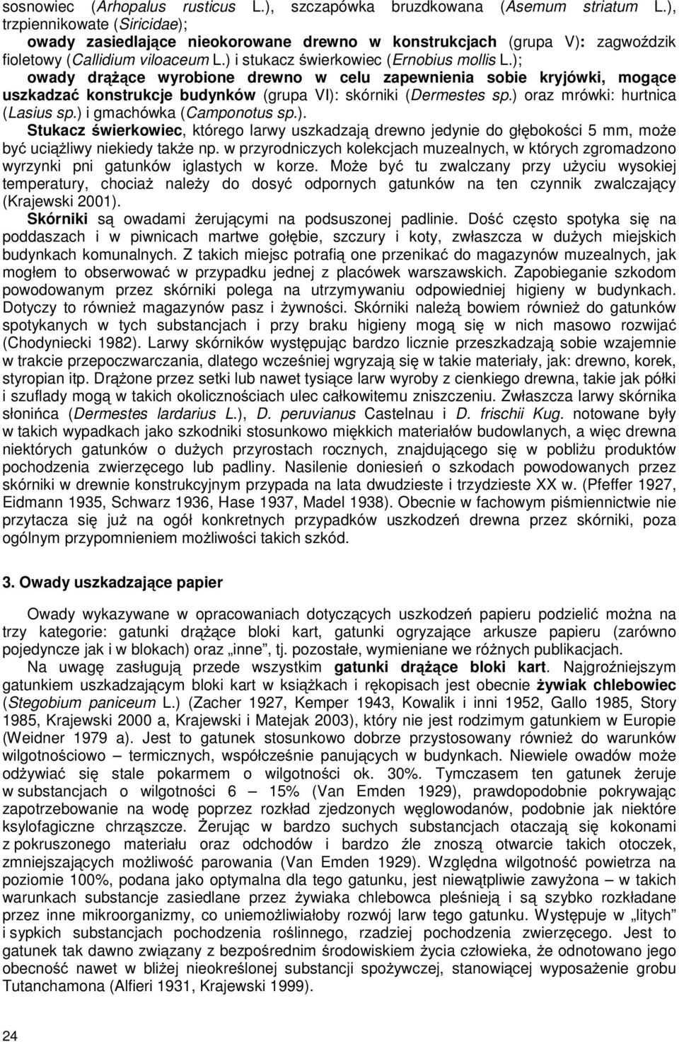 ); owady drążące wyrobione drewno w celu zapewnienia sobie kryjówki, mogące uszkadzać konstrukcje budynków (grupa VI): skórniki (Dermestes sp.) oraz mrówki: hurtnica (Lasius sp.