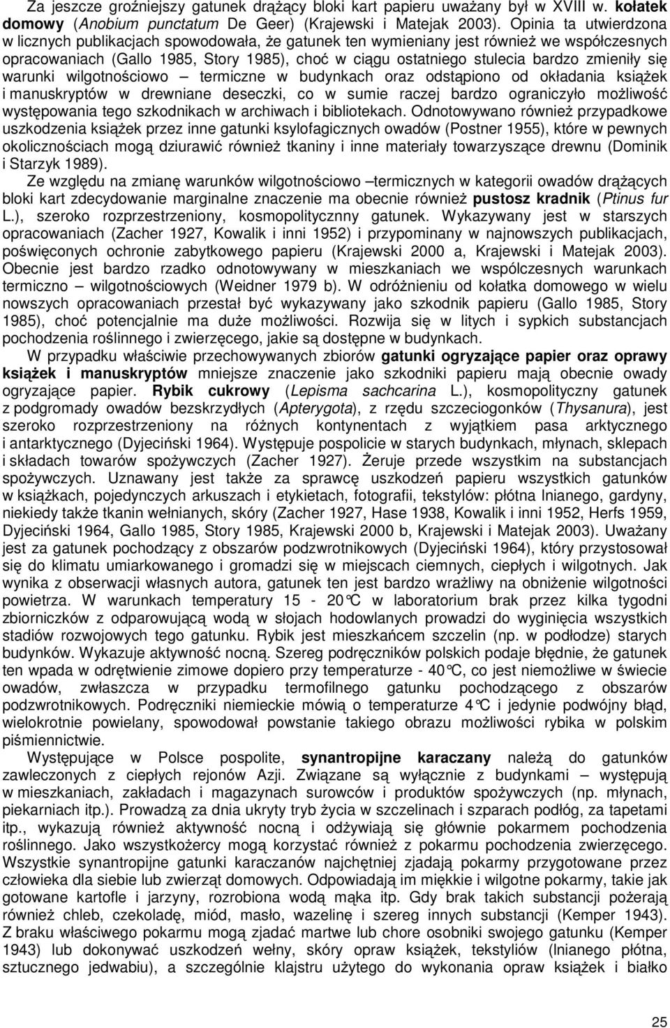 zmieniły się warunki wilgotnościowo termiczne w budynkach oraz odstąpiono od okładania książek i manuskryptów w drewniane deseczki, co w sumie raczej bardzo ograniczyło możliwość występowania tego