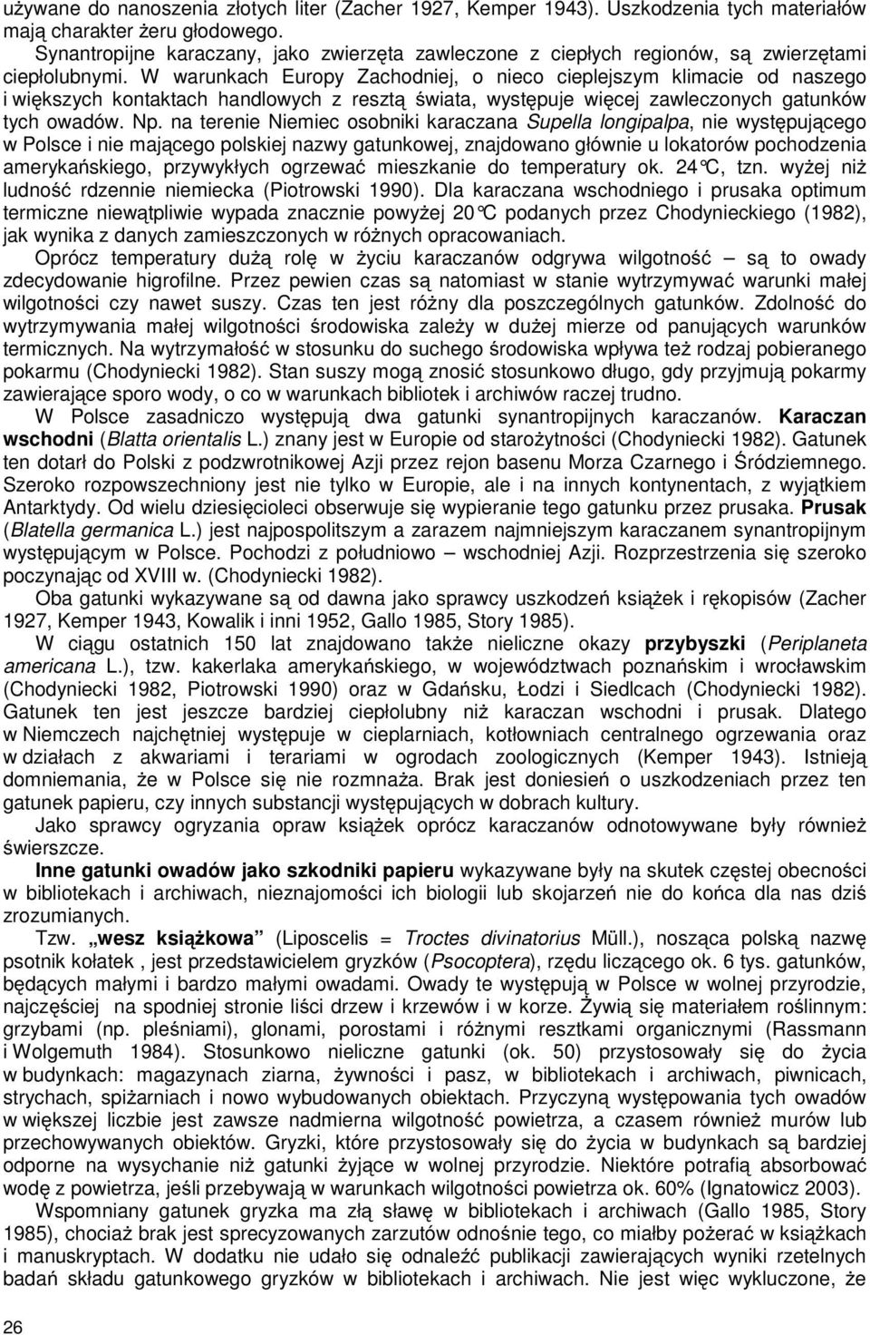 W warunkach Europy Zachodniej, o nieco cieplejszym klimacie od naszego i większych kontaktach handlowych z resztą świata, występuje więcej zawleczonych gatunków tych owadów. Np.