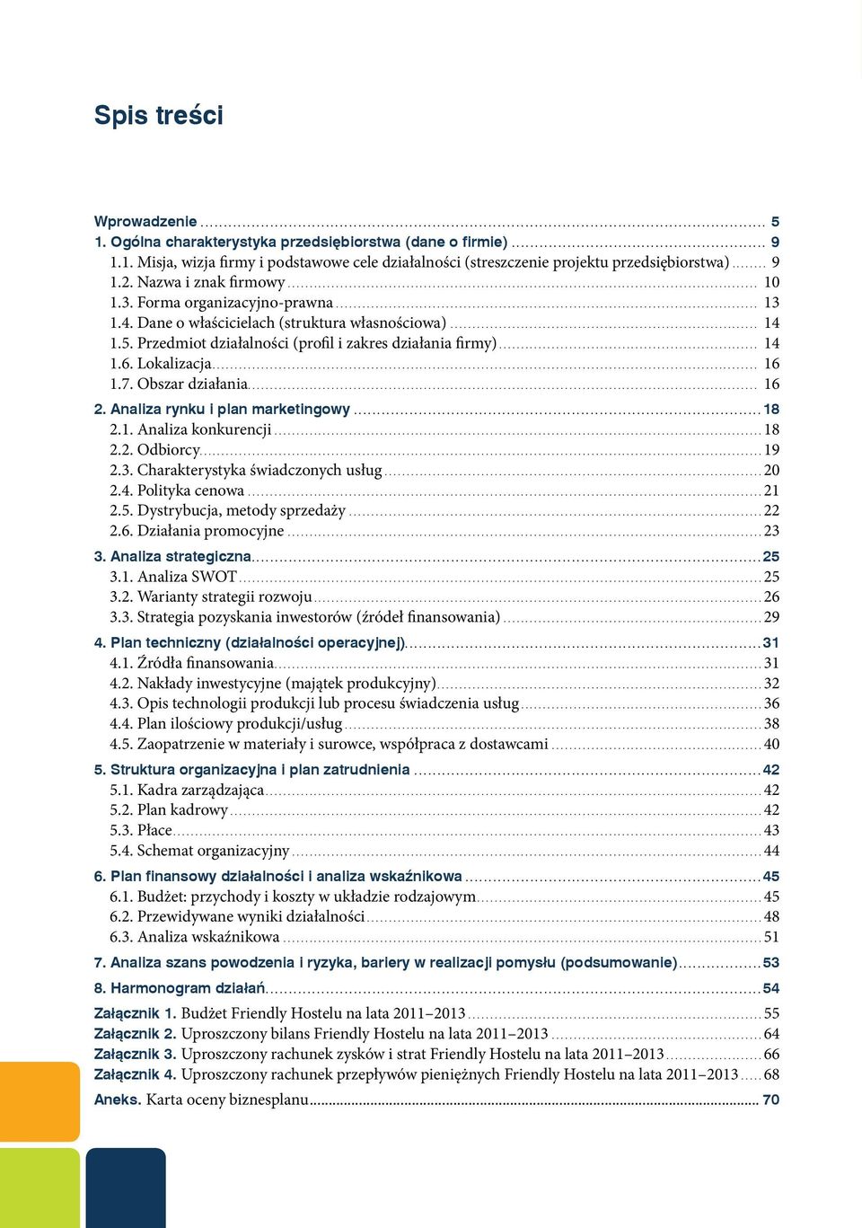 Lokalizacja.... 16 1.7. Obszar działania.... 16 2. Analiza rynku i plan marketingowy....18 2.1. Analiza konkurencji....18 2.2. Odbiorcy....19 2.3. Charakterystyka świadczonych usług....20 2.4.