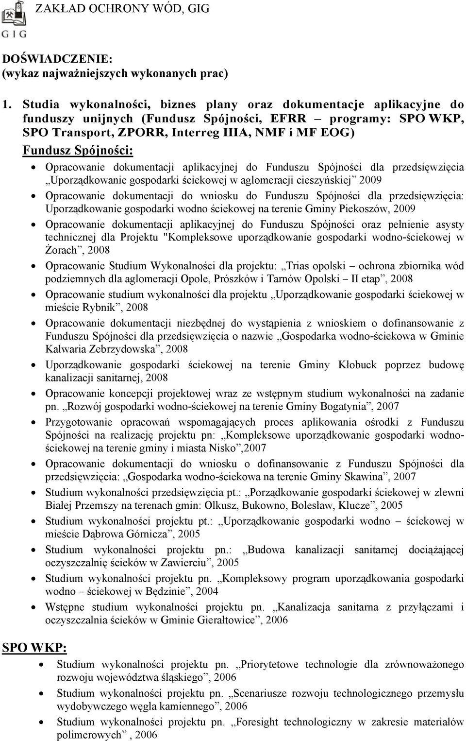 Opracowanie dokumentacji aplikacyjnej do Funduszu Spójności dla przedsięwzięcia Uporządkowanie gospodarki ściekowej w aglomeracji cieszyńskiej 2009 Opracowanie dokumentacji do wniosku do Funduszu