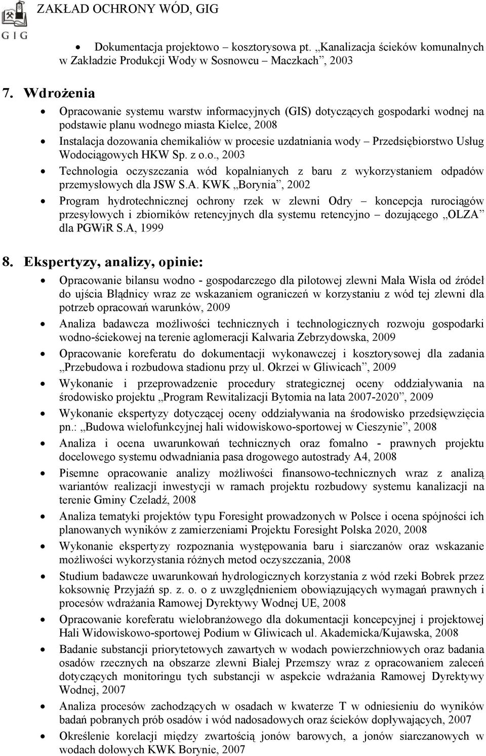 Kielce, 2008 Instalacja dozowania chemikaliów w procesie uzdatniania wody Przedsiębiorstwo Usług Wodociągowych HKW Sp. z o.o., 2003 Technologia oczyszczania wód kopalnianych z baru z wykorzystaniem odpadów przemysłowych dla JSW S.