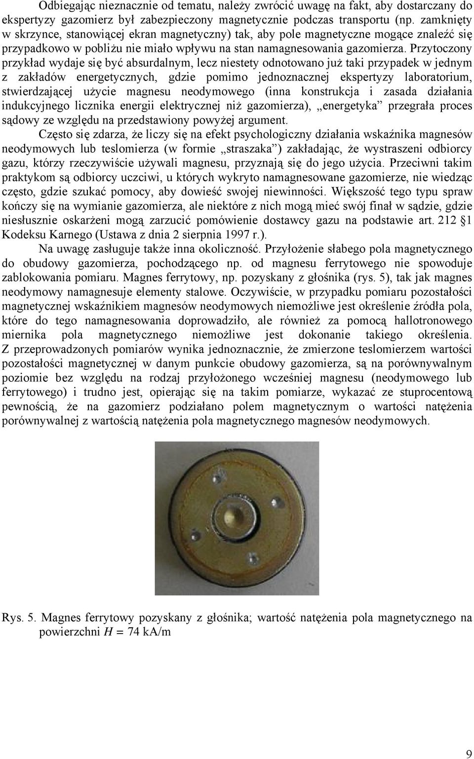 Przytoczony przykład wydaje się być absurdalnym, lecz niestety odnotowano już taki przypadek w jednym z zakładów energetycznych, gdzie pomimo jednoznacznej ekspertyzy laboratorium, stwierdzającej