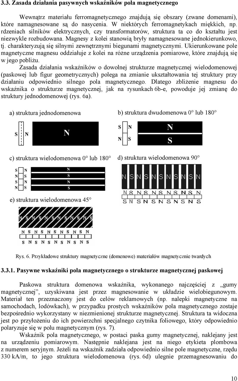 Magnesy z kolei stanowią bryły namagnesowane jednokierunkowo, tj. charakteryzują się silnymi zewnętrznymi biegunami magnetycznymi.