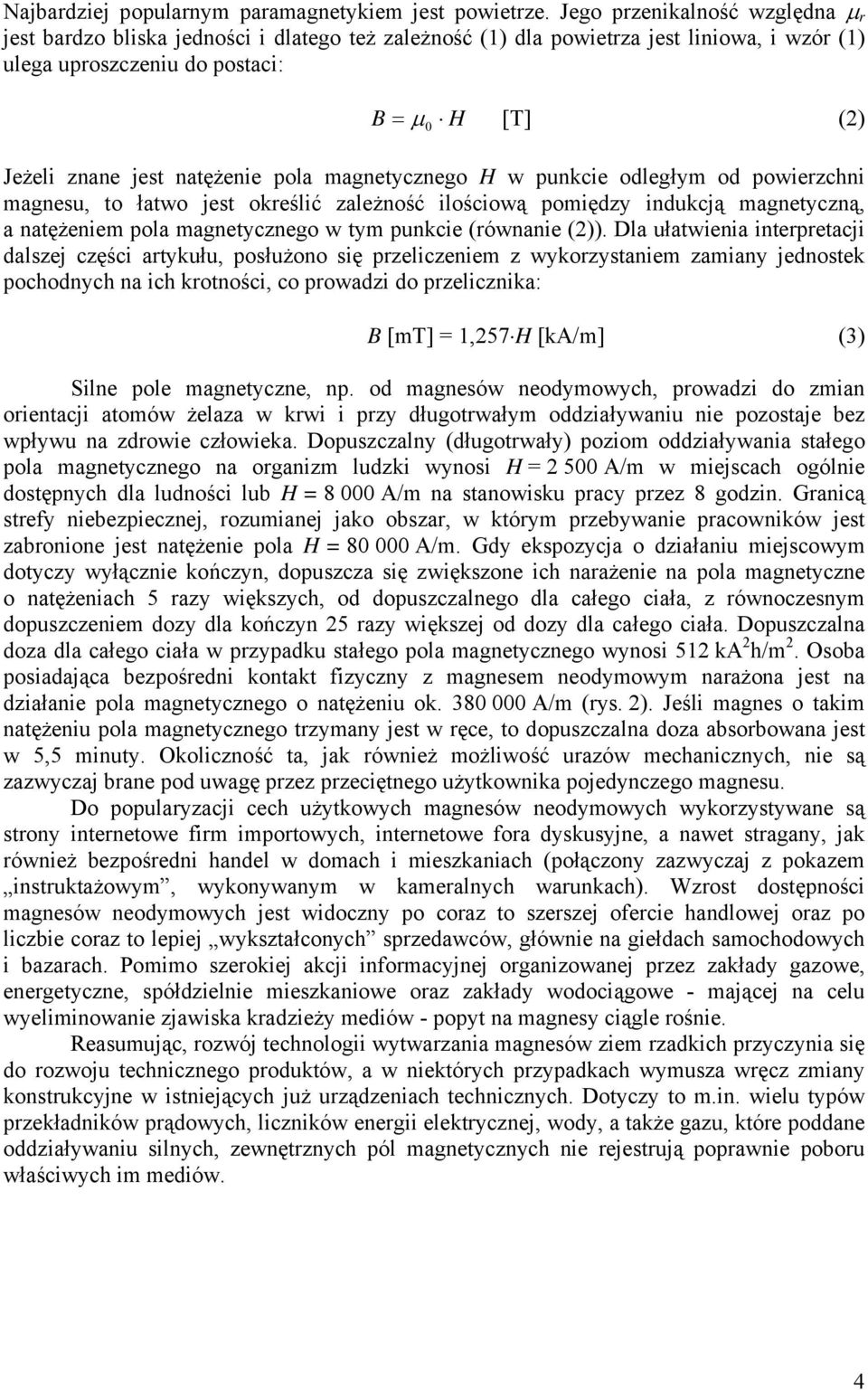 natężenie pola magnetycznego H w punkcie odległym od powierzchni magnesu, to łatwo jest określić zależność ilościową pomiędzy indukcją magnetyczną, a natężeniem pola magnetycznego w tym punkcie