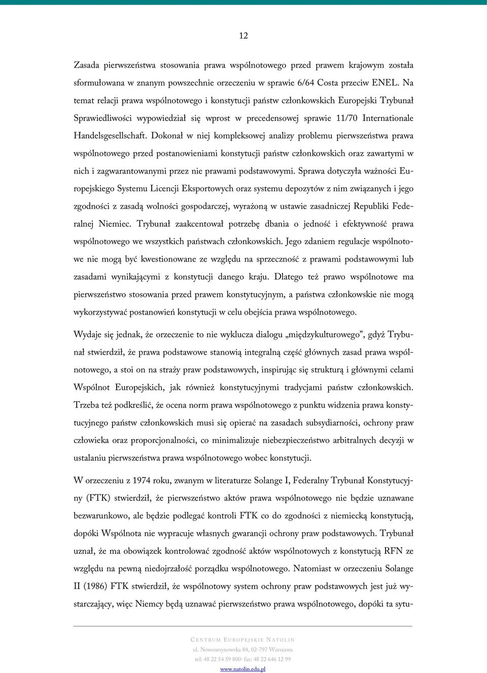 Dokonał w niej kompleksowej analizy problemu pierwszeństwa prawa wspólnotowego przed postanowieniami konstytucji państw członkowskich oraz zawartymi w nich i zagwarantowanymi przez nie prawami