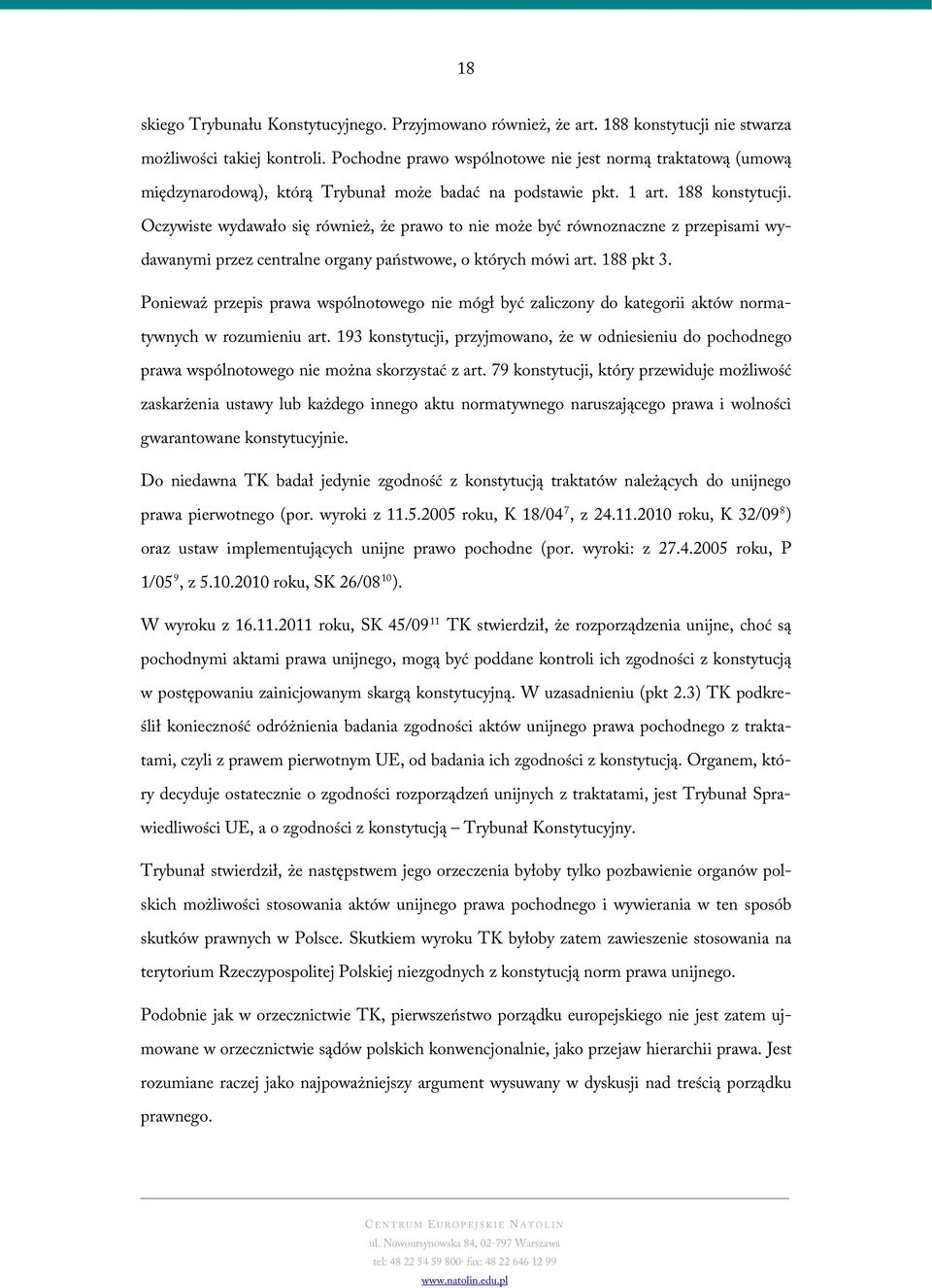 Oczywiste wydawało się również, że prawo to nie może być równoznaczne z przepisami wydawanymi przez centralne organy państwowe, o których mówi art. 188 pkt 3.