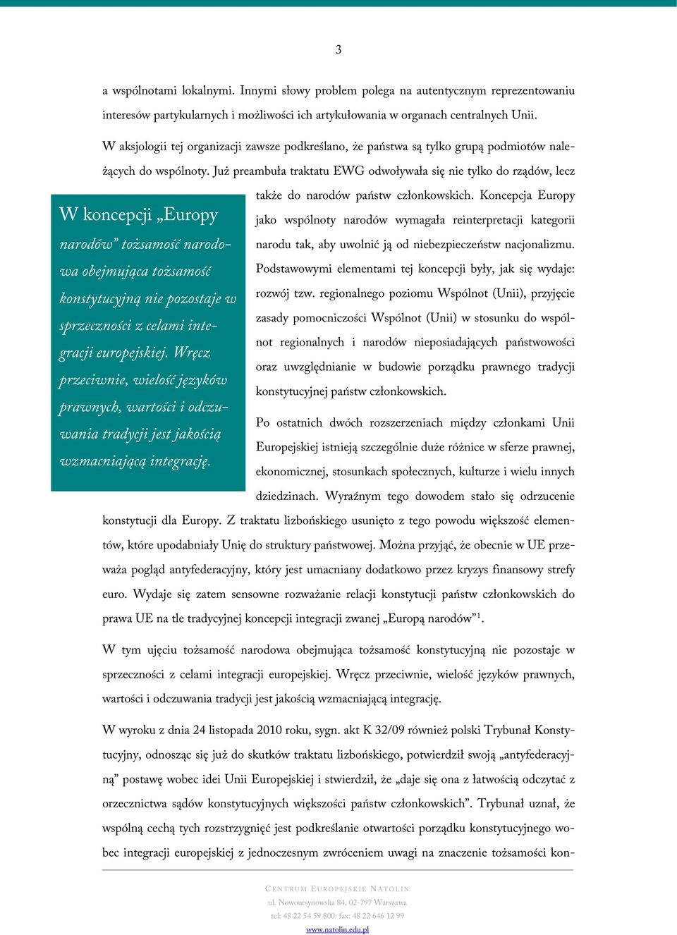Już preambuła traktatu EWG odwoływała się nie tylko do rządów, lecz W koncepcji Europy narodów tożsamość narodowa obejmująca tożsamość konstytucyjną nie pozostaje w sprzeczności z celami integracji