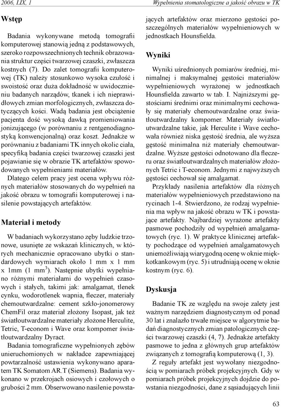 Do zalet tomografii komputerowej (TK) należy stosunkowo wysoka czułość i swoistość oraz duża dokładność w uwidocznieniu badanych narządów, tkanek i ich nieprawidłowych zmian morfologicznych,